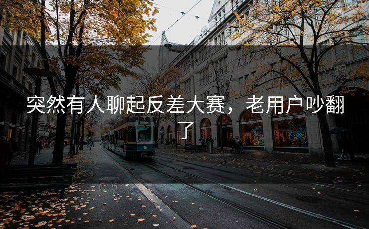 突然有人聊起反差大赛，老用户吵翻了  第1张