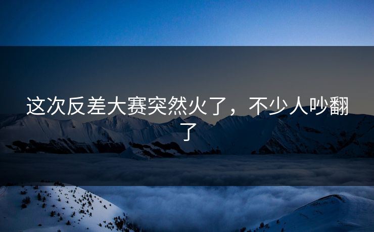 这次反差大赛突然火了，不少人吵翻了  第1张