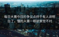 <strong>每日大赛今日</strong>的争议点终于有人讲明白了，懂的人第一眼就察觉不对