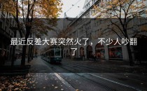 最近<strong>反差大赛</strong>突然火了，不少人吵翻了