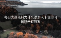 <strong>每日大赛黑料</strong>为什么很多人卡住的问题终于有答案