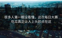 很多人第一眼没看懂，这次<strong>每日大赛吃瓜</strong>真正让人上头的点在这