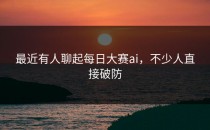 最近有人聊起<strong>每日大赛ai</strong>，不少人直接破防