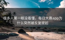 很多人第一眼没看懂，每日大赛app为什么突然被反复提起