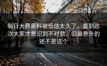<strong>每日大赛黑料</strong>被低估太久了，直到这次大家才意识到不对劲，但最意外的还不是这个