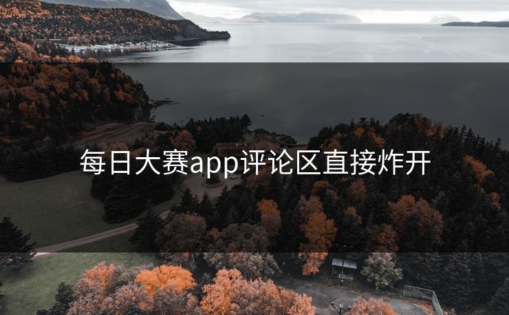 每日大赛app评论区直接炸开  第1张