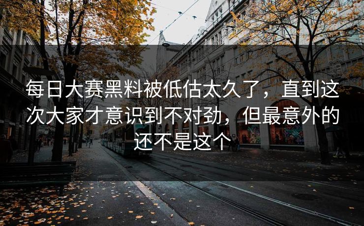 每日大赛黑料被低估太久了，直到这次大家才意识到不对劲，但最意外的还不是这个  第1张